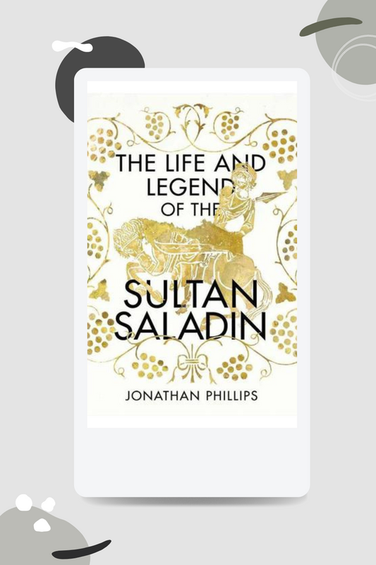 THE LIFE AND LEGEND OF SULTAN SALADIN